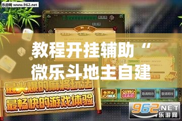 教程开挂辅助“微乐斗地主自建房怎么拿好牌”(透视挂)辅助透视教程