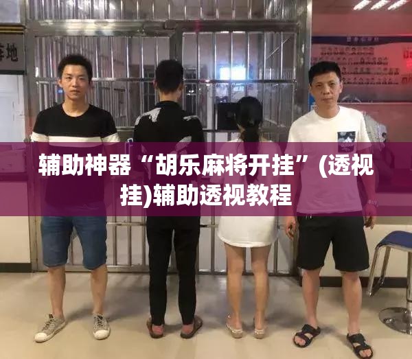 辅助神器“胡乐麻将开挂”(透视挂)辅助透视教程