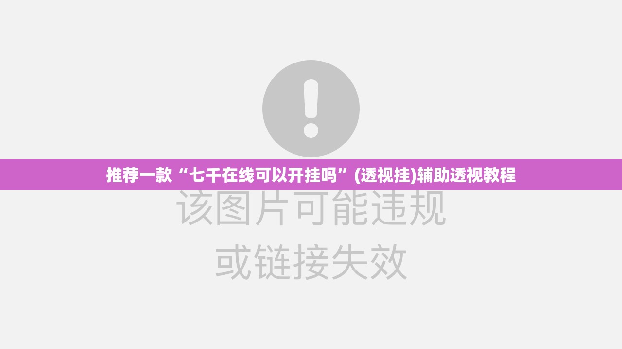 推荐一款“七千在线可以开挂吗”(透视挂)辅助透视教程