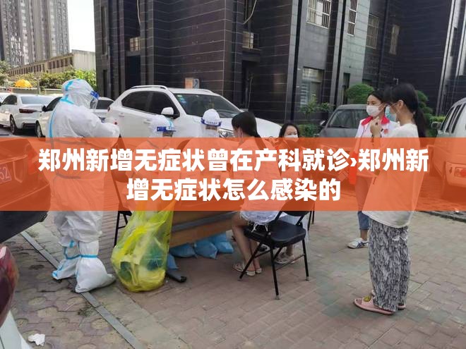 郑州新增无症状曾在产科就诊›郑州新增无症状怎么感染的 郑州新增无症状曾在产科就诊›郑州新增无症状怎么感染的