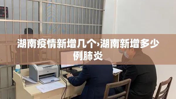 湖南疫情新增几个›湖南新增多少例肺炎
