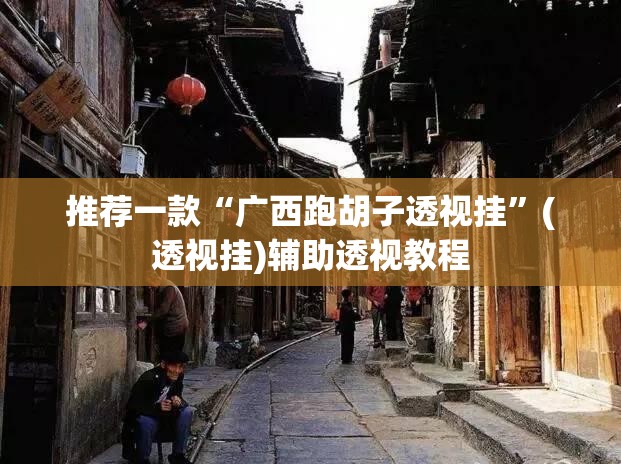 推荐一款“广西跑胡子透视挂”(透视挂)辅助透视教程