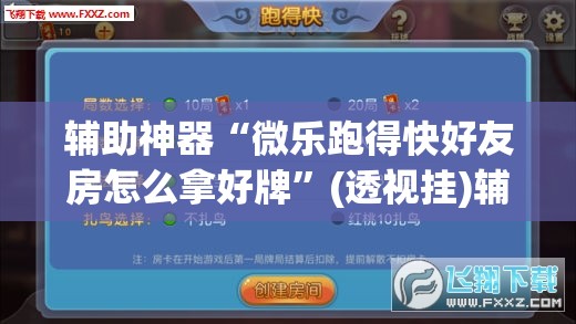 辅助神器“微乐跑得快好友房怎么拿好牌”(透视挂)辅助透视教程