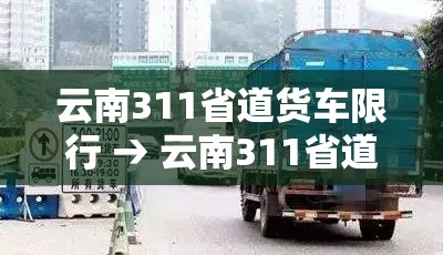 云南311省道货车限行 → 云南311省道货车限行规定
