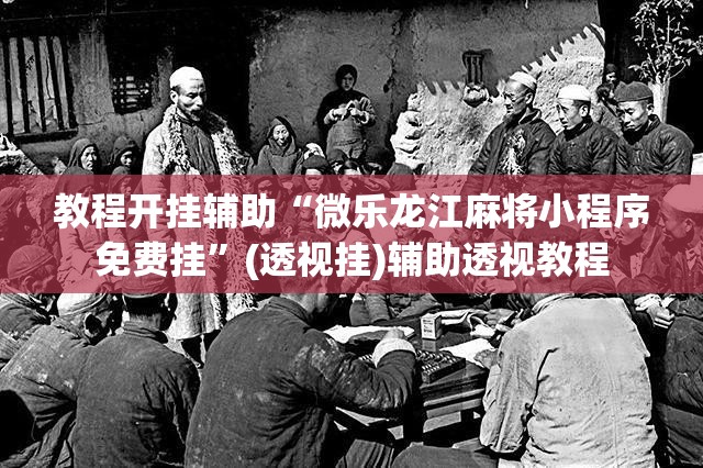 教程开挂辅助“微乐龙江麻将小程序免费挂	”(透视挂)辅助透视教程