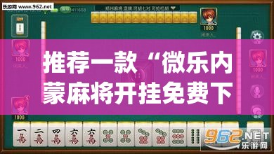 推荐一款“微乐内蒙麻将开挂免费下载安装	”(透视挂)辅助透视教程
