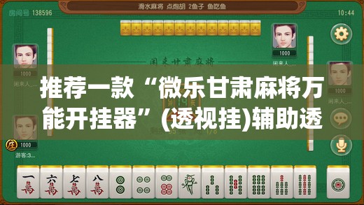 推荐一款“微乐甘肃麻将万能开挂器”(透视挂)辅助透视教程