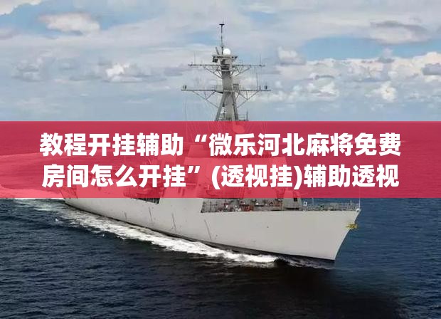 教程开挂辅助“微乐河北麻将免费房间怎么开挂”(透视挂)辅助透视教程