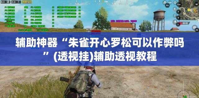 辅助神器“朱雀开心罗松可以作弊吗”(透视挂)辅助透视教程