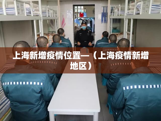 上海新增疫情位置—(上海疫情新增地区) 上海新增疫情位置—(上海疫情新增地区)