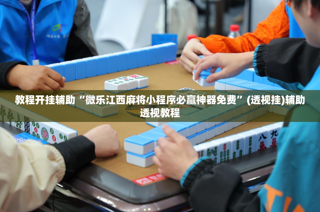 教程开挂辅助“微乐江西麻将小程序必赢神器免费”(透视挂)辅助透视教程