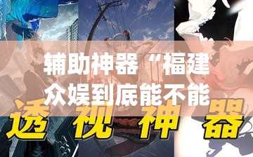 辅助神器“福建众娱到底能不能开挂”(透视挂)辅助透视教程