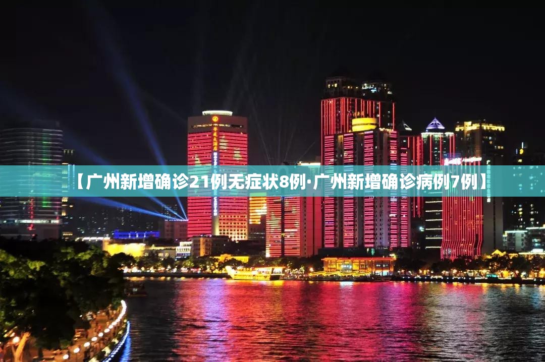 【广州新增确诊21例无症状8例·广州新增确诊病例7例】