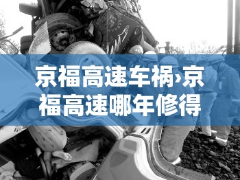京福高速车祸›京福高速哪年修得 京福高速车祸›京福高速哪年修得