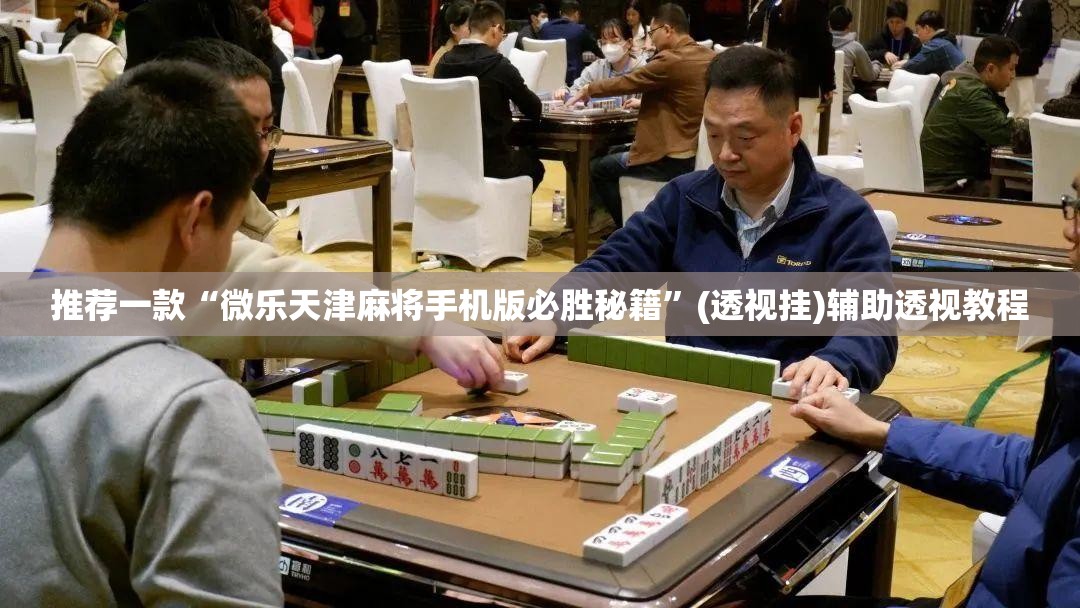 推荐一款“微乐天津麻将手机版必胜秘籍”(透视挂)辅助透视教程