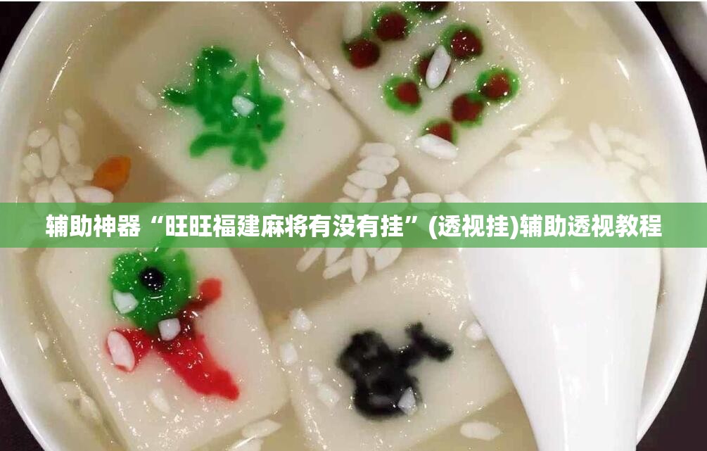辅助神器“旺旺福建麻将有没有挂	”(透视挂)辅助透视教程