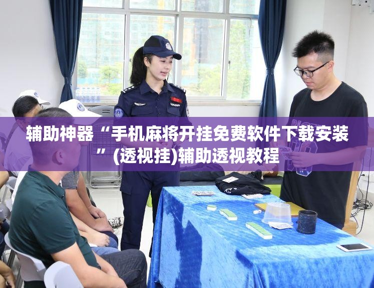 辅助神器“手机麻将开挂免费软件下载安装”(透视挂)辅助透视教程