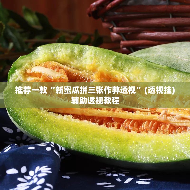推荐一款“新蜜瓜拼三张作弊透视”(透视挂)辅助透视教程