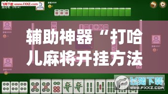 辅助神器“打哈儿麻将开挂方法是真的吗”(透视挂)辅助透视教程