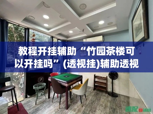 教程开挂辅助“竹园茶楼可以开挂吗”(透视挂)辅助透视教程