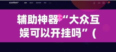 辅助神器“大众互娱可以开挂吗	”(透视挂)辅助透视教程