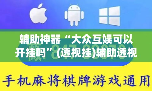辅助神器“大众互娱可以开挂吗”(透视挂)辅助透视教程