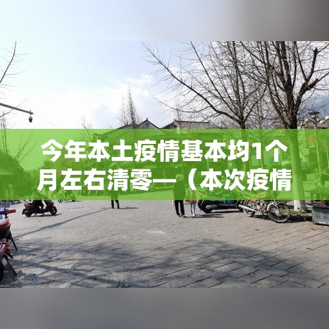 今年本土疫情基本均1个月左右清零—（本次疫情持续到几月）