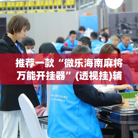 推荐一款“微乐海南麻将万能开挂器”(透视挂)辅助透视教程