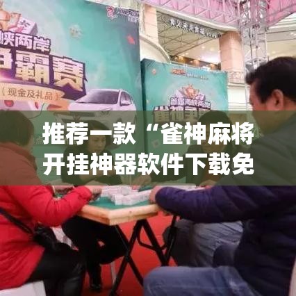 推荐一款“雀神麻将开挂神器软件下载免费	”(透视挂)辅助透视教程