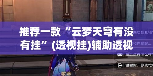 推荐一款“云梦天穹有没有挂”(透视挂)辅助透视教程