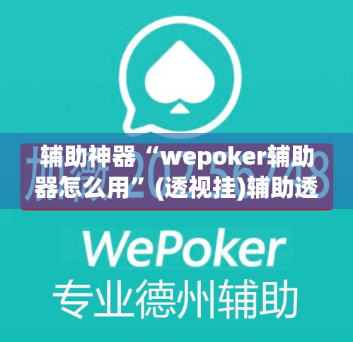 辅助神器“wepoker辅助器怎么用”(透视挂)辅助透视教程