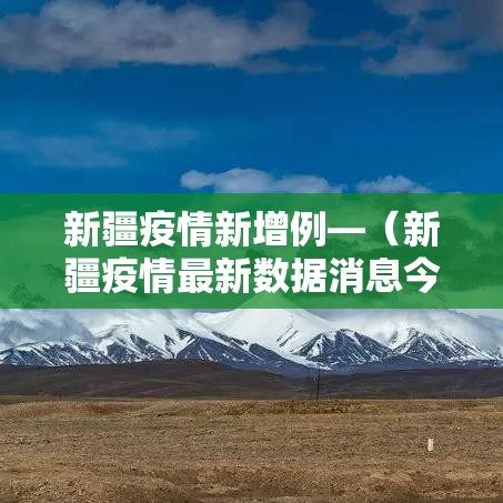 新疆疫情新增例—(新疆疫情最新数据消息今天新增新疆) 新疆疫情新增例—(新疆疫情最新数据消息今天新增新疆)