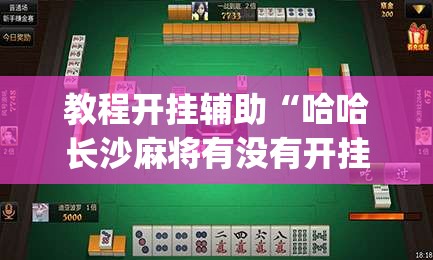 教程开挂辅助“哈哈长沙麻将有没有开挂吗”(透视挂)辅助透视教程