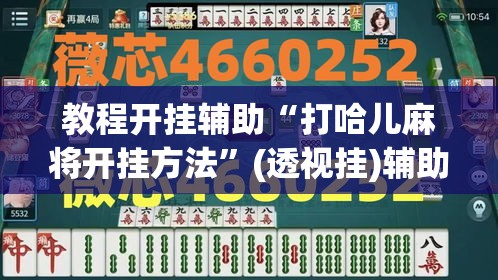 教程开挂辅助“打哈儿麻将开挂方法”(透视挂)辅助透视教程