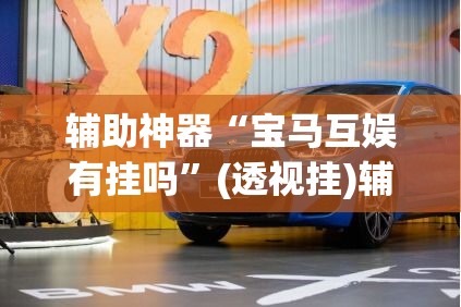 辅助神器“宝马互娱有挂吗”(透视挂)辅助透视教程
