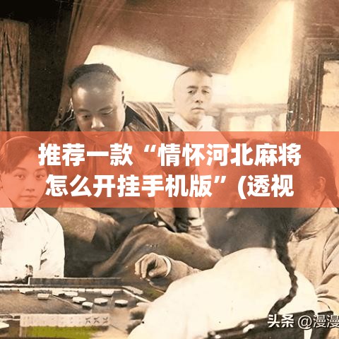 推荐一款“情怀河北麻将怎么开挂手机版”(透视挂)辅助透视教程