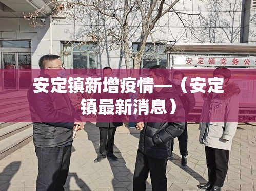 安定镇新增疫情—(安定镇最新消息) 安定镇新增疫情—(安定镇最新消息)