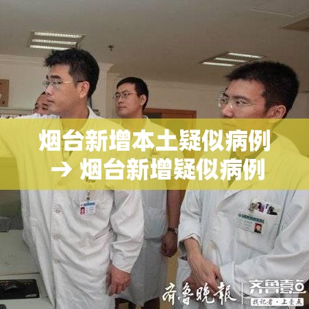烟台新增本土疑似病例 → 烟台新增疑似病例具体情况