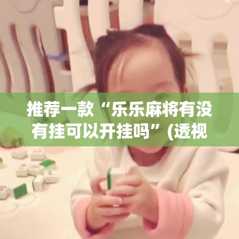 推荐一款“乐乐麻将有没有挂可以开挂吗	”(透视挂)辅助透视教程