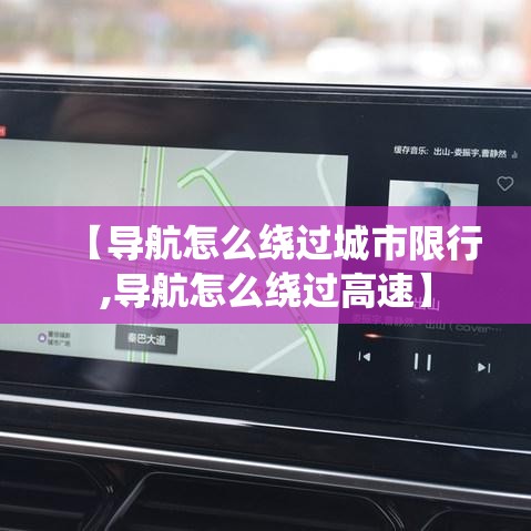【导航怎么绕过城市限行,导航怎么绕过高速】 【导航怎么绕过城市限行,导航怎么绕过高速】