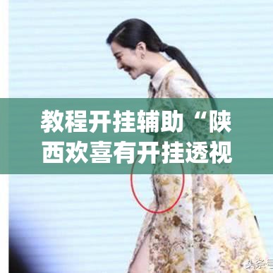 教程开挂辅助“陕西欢喜有开挂透视吗”(透视挂)辅助透视教程