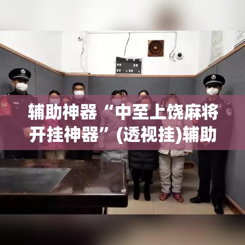 辅助神器“中至上饶麻将开挂神器”(透视挂)辅助透视教程