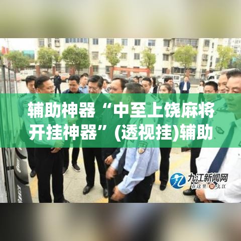 辅助神器“中至上饶麻将开挂神器	”(透视挂)辅助透视教程