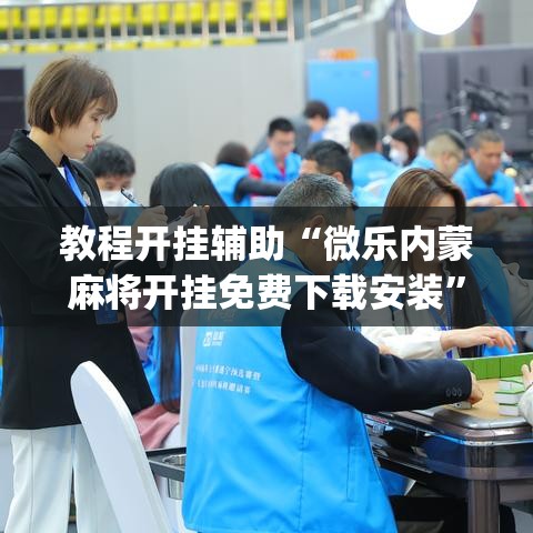 教程开挂辅助“微乐内蒙麻将开挂免费下载安装”(透视挂)辅助透视教程