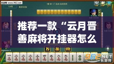 推荐一款“云月晋善麻将开挂器怎么下载”(透视挂)辅助透视教程