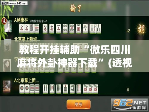 教程开挂辅助“微乐四川麻将外卦神器下载”(透视挂)辅助透视教程