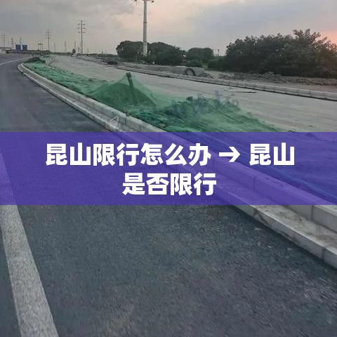 昆山限行怎么办 → 昆山是否限行 昆山限行怎么办 → 昆山是否限行