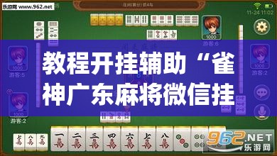 教程开挂辅助“雀神广东麻将微信挂”(透视挂)辅助透视教程