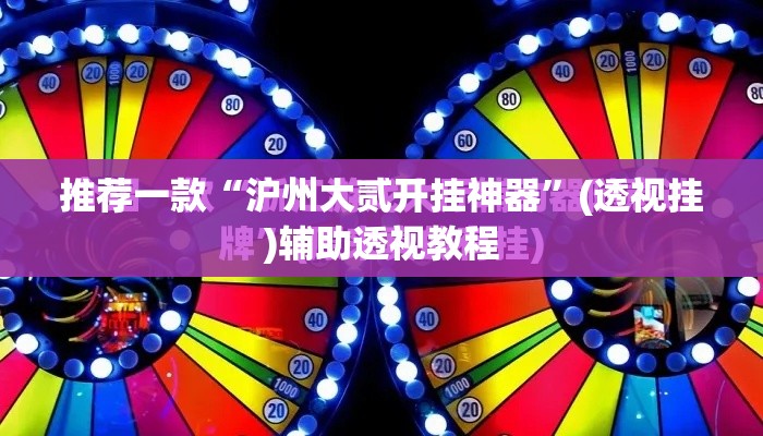 推荐一款“沪州大贰开挂神器”(透视挂)辅助透视教程