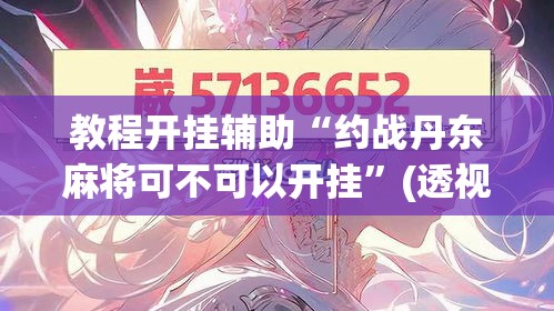 教程开挂辅助“约战丹东麻将可不可以开挂”(透视挂)辅助透视教程